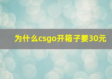 为什么csgo开箱子要30元