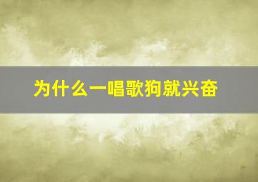 为什么一唱歌狗就兴奋