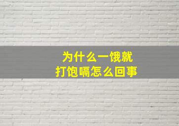 为什么一饿就打饱嗝怎么回事