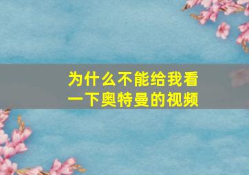 为什么不能给我看一下奥特曼的视频