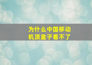 为什么中国移动机顶盒子看不了