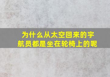 为什么从太空回来的宇航员都是坐在轮椅上的呢