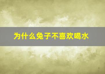 为什么兔子不喜欢喝水