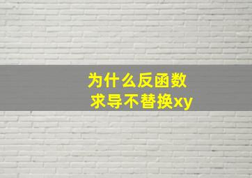 为什么反函数求导不替换xy