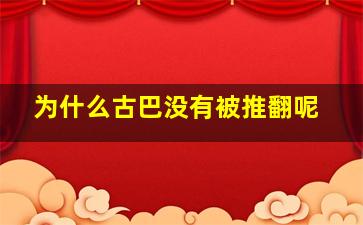 为什么古巴没有被推翻呢