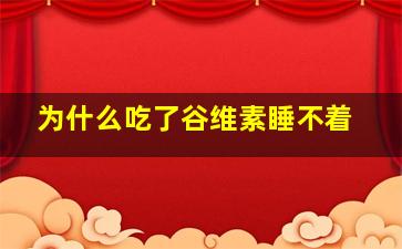 为什么吃了谷维素睡不着