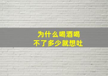 为什么喝酒喝不了多少就想吐