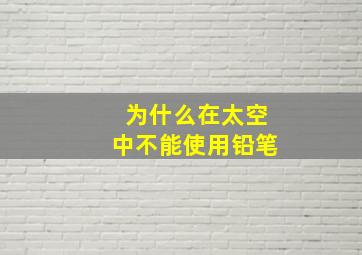 为什么在太空中不能使用铅笔