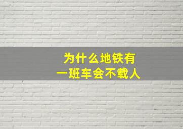 为什么地铁有一班车会不载人