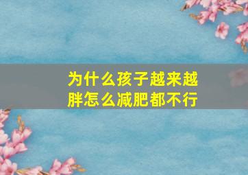 为什么孩子越来越胖怎么减肥都不行