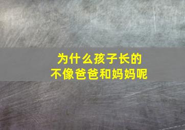 为什么孩子长的不像爸爸和妈妈呢