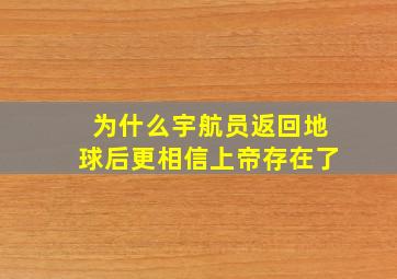 为什么宇航员返回地球后更相信上帝存在了