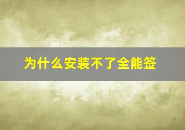 为什么安装不了全能签