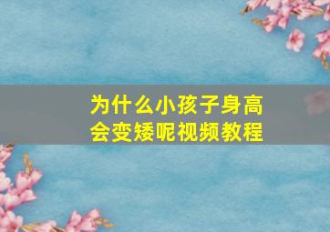 为什么小孩子身高会变矮呢视频教程