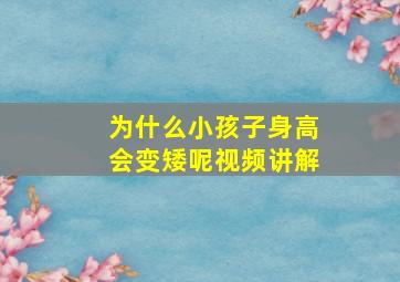 为什么小孩子身高会变矮呢视频讲解