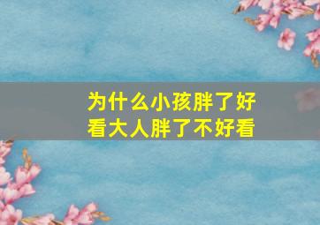 为什么小孩胖了好看大人胖了不好看