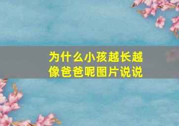 为什么小孩越长越像爸爸呢图片说说