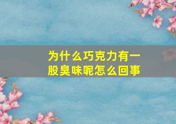 为什么巧克力有一股臭味呢怎么回事