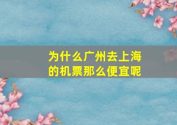 为什么广州去上海的机票那么便宜呢