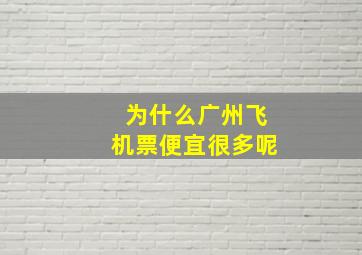 为什么广州飞机票便宜很多呢