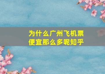 为什么广州飞机票便宜那么多呢知乎