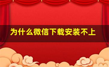 为什么微信下载安装不上