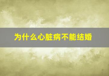 为什么心脏病不能结婚