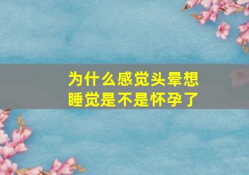 为什么感觉头晕想睡觉是不是怀孕了