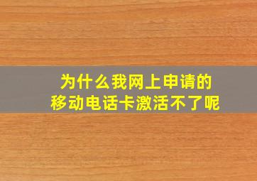 为什么我网上申请的移动电话卡激活不了呢