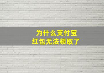 为什么支付宝红包无法领取了