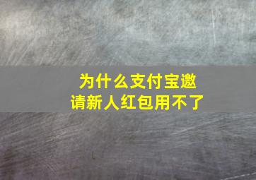 为什么支付宝邀请新人红包用不了