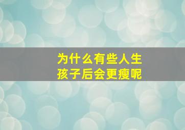 为什么有些人生孩子后会更瘦呢