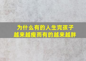 为什么有的人生完孩子越来越瘦而有的越来越胖