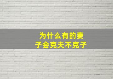 为什么有的妻子会克夫不克子