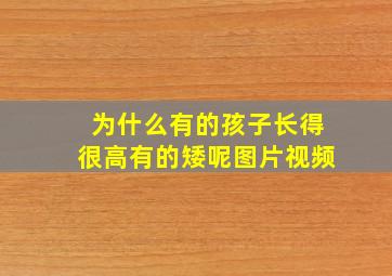 为什么有的孩子长得很高有的矮呢图片视频