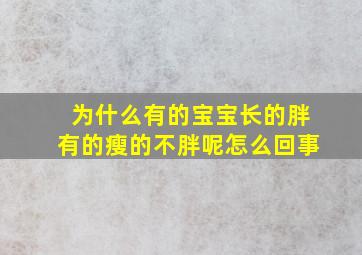 为什么有的宝宝长的胖有的瘦的不胖呢怎么回事