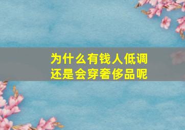 为什么有钱人低调还是会穿奢侈品呢