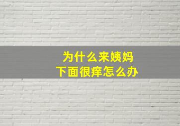 为什么来姨妈下面很痒怎么办