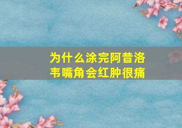 为什么涂完阿昔洛韦嘴角会红肿很痛