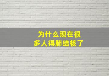 为什么现在很多人得肺结核了