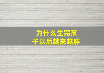 为什么生完孩子以后越来越胖