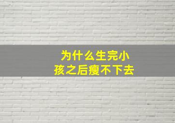 为什么生完小孩之后瘦不下去