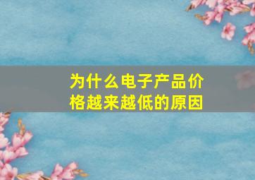 为什么电子产品价格越来越低的原因