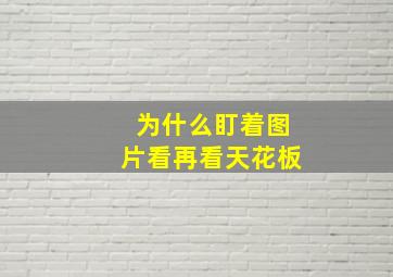 为什么盯着图片看再看天花板