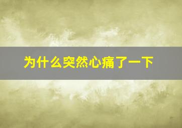 为什么突然心痛了一下