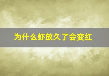 为什么虾放久了会变红