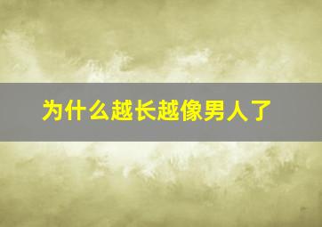 为什么越长越像男人了