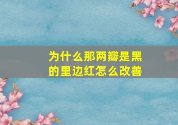 为什么那两瓣是黑的里边红怎么改善