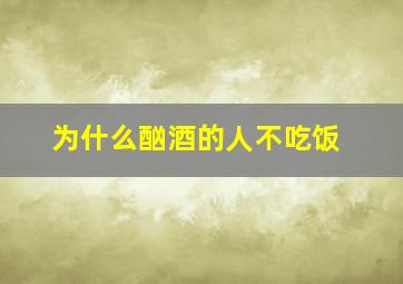 为什么酗酒的人不吃饭