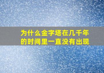 为什么金字塔在几千年的时间里一直没有出现